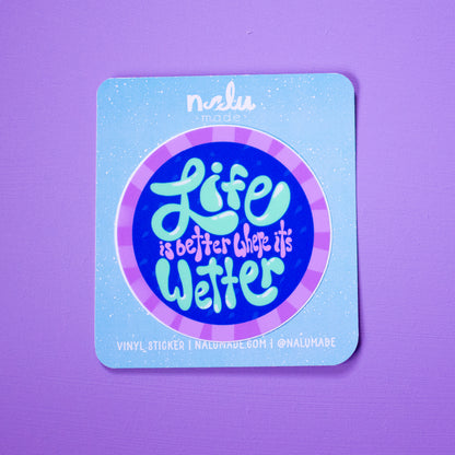 Life is Better Where it's Wetter Sticker